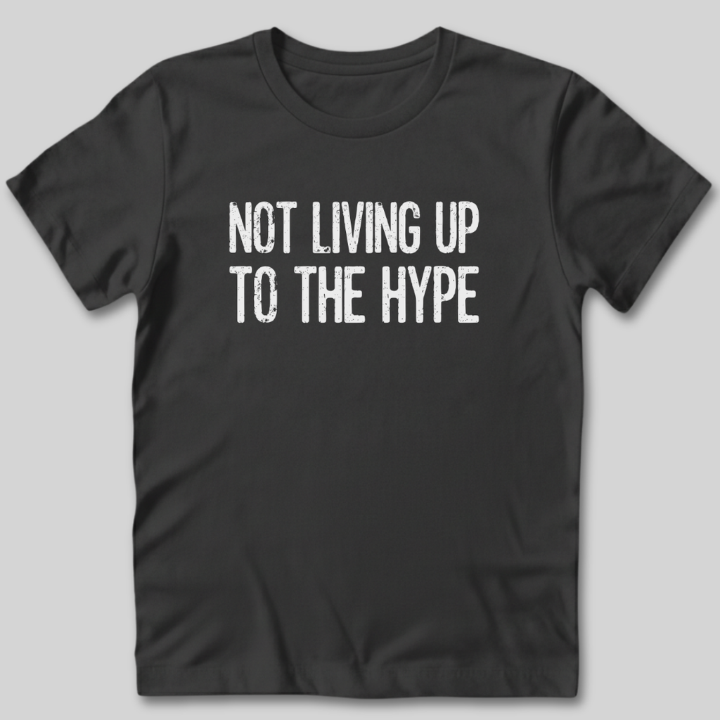 Not Living Up To The Hype T-Shirt