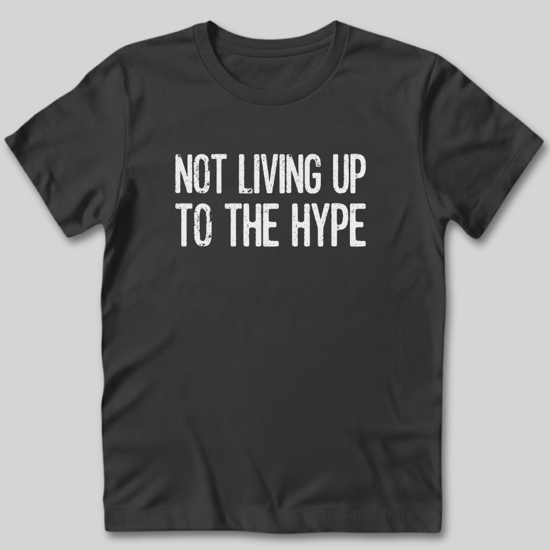 Not Living Up To The Hype T-Shirt