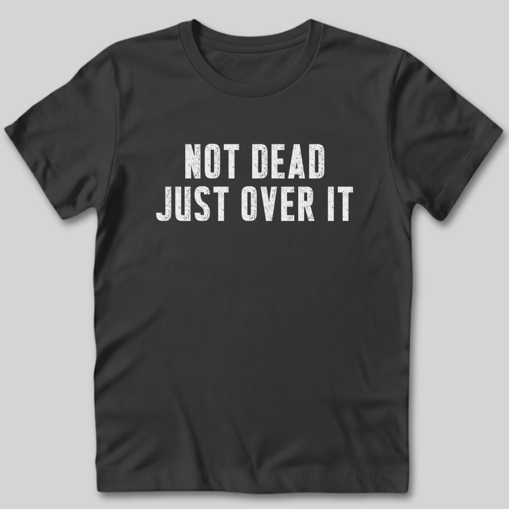 Not Dead Just Over It Shirt