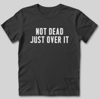 Not Dead Just Over It Shirt