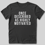 Once Described as Highly Motivated T-Shirt