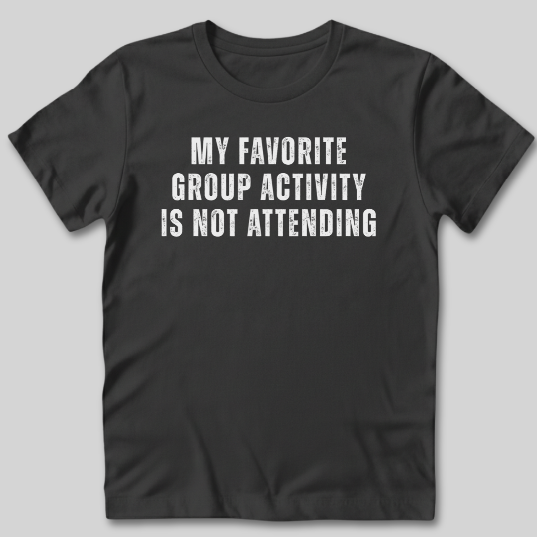 Group Activity Not Attending T-Shirt