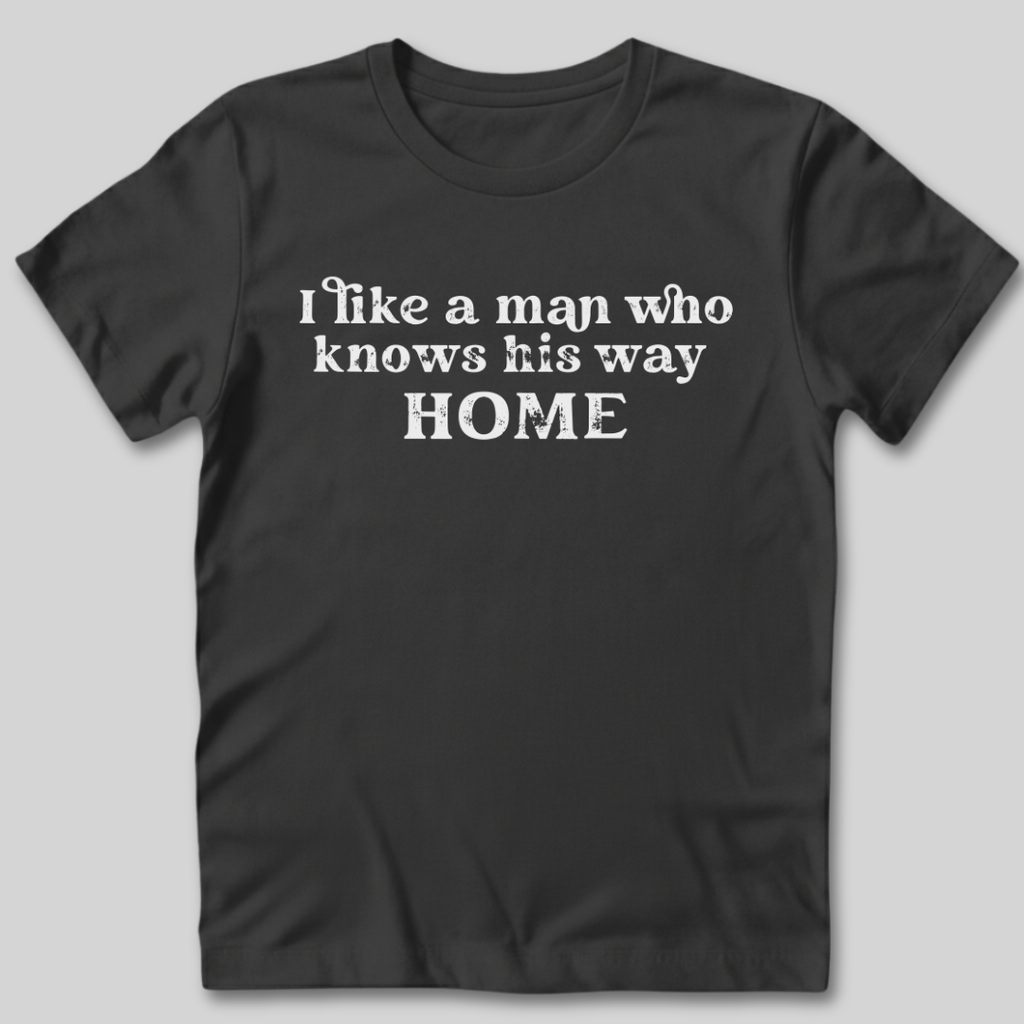I Like A Man Who Knows His Way Home T-Shirt