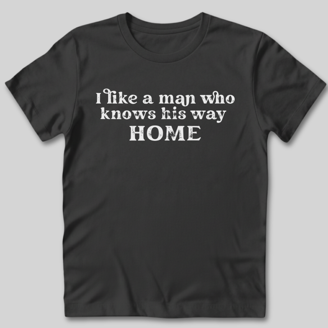 I Like A Man Who Knows His Way Home T-Shirt