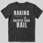 Baking Cheaper Than Bail T-Shirt