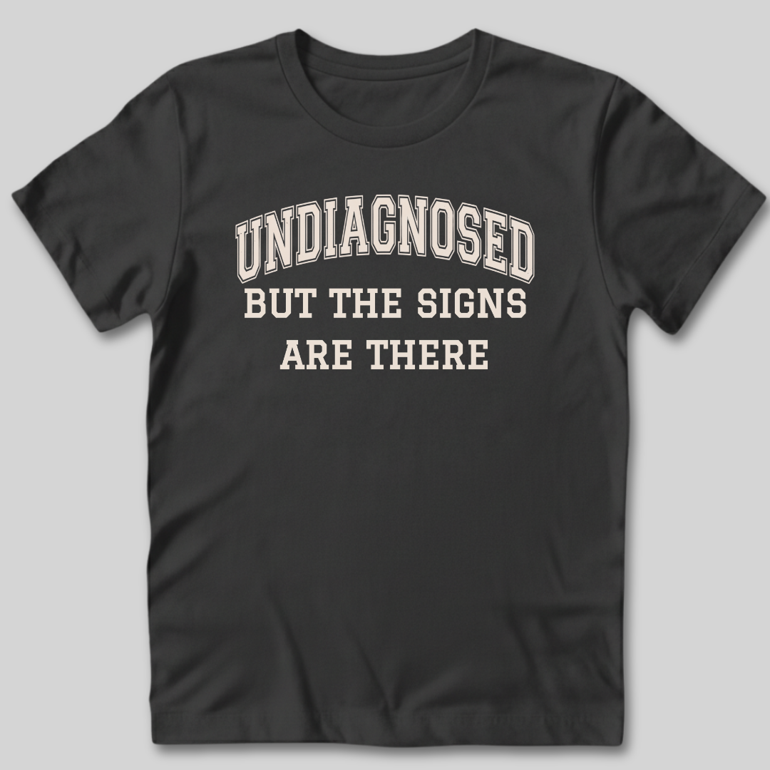 Undiagnosed But The Signs Are There T-Shirt