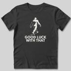 Good Luck With That Bigfoot T-Shirt