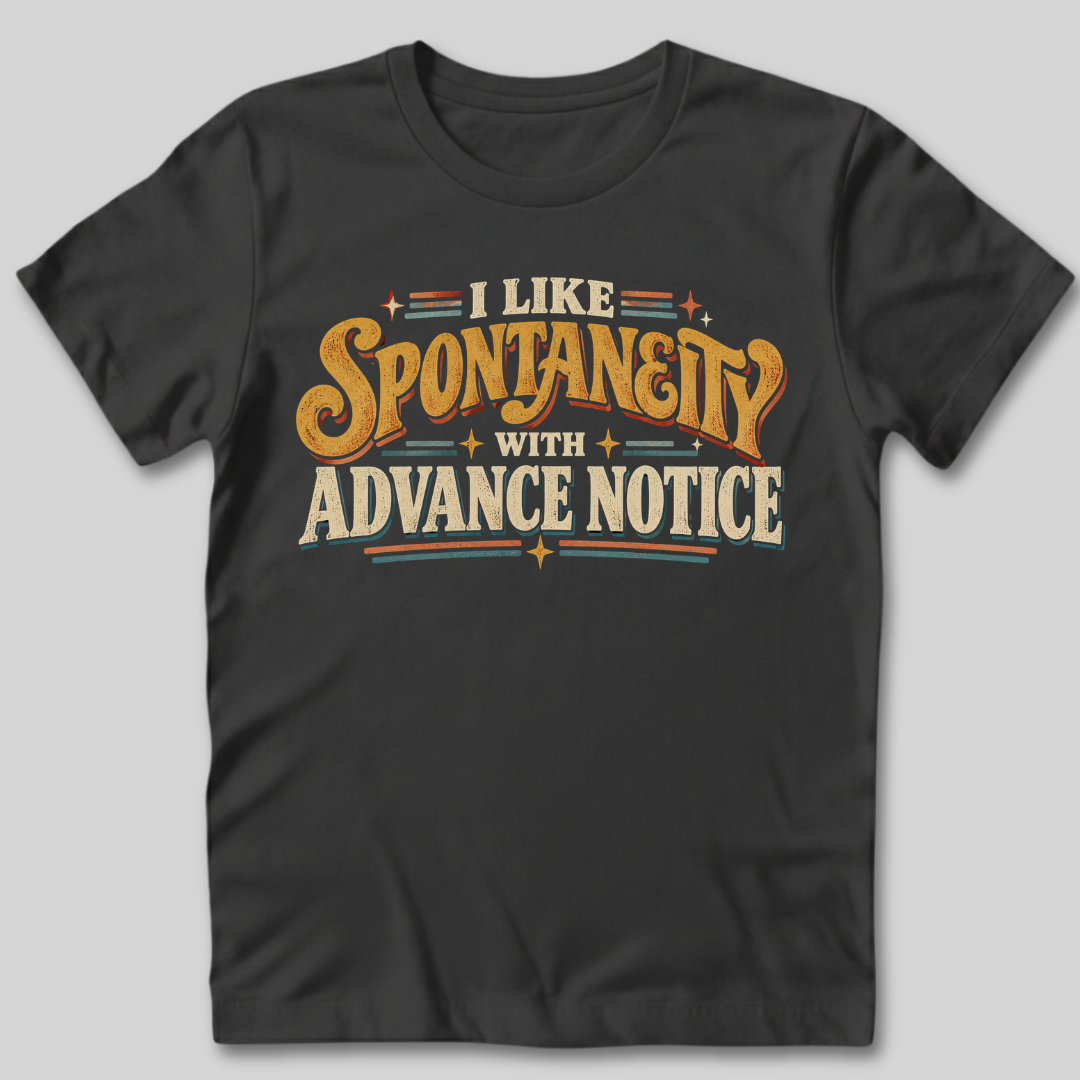 I Like Spontaneity With Advance Notice T-Shirt