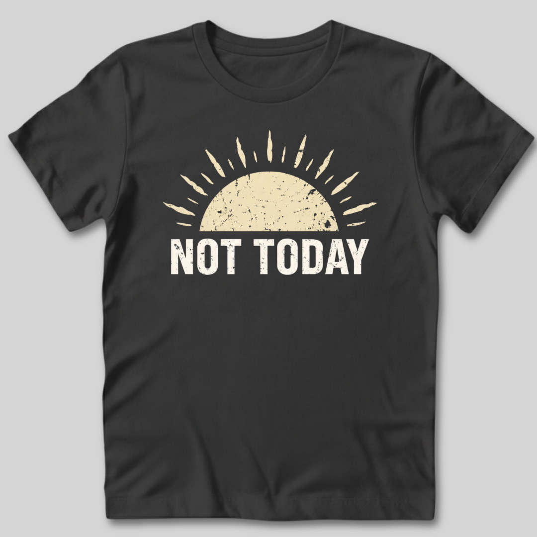 Not Today Sunshine T-Shirt