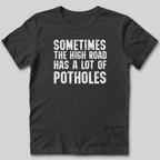 The High Road Has Potholes T-Shirt