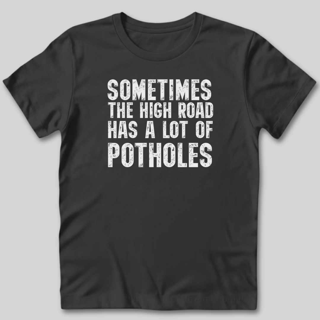 The High Road Has Potholes T-Shirt