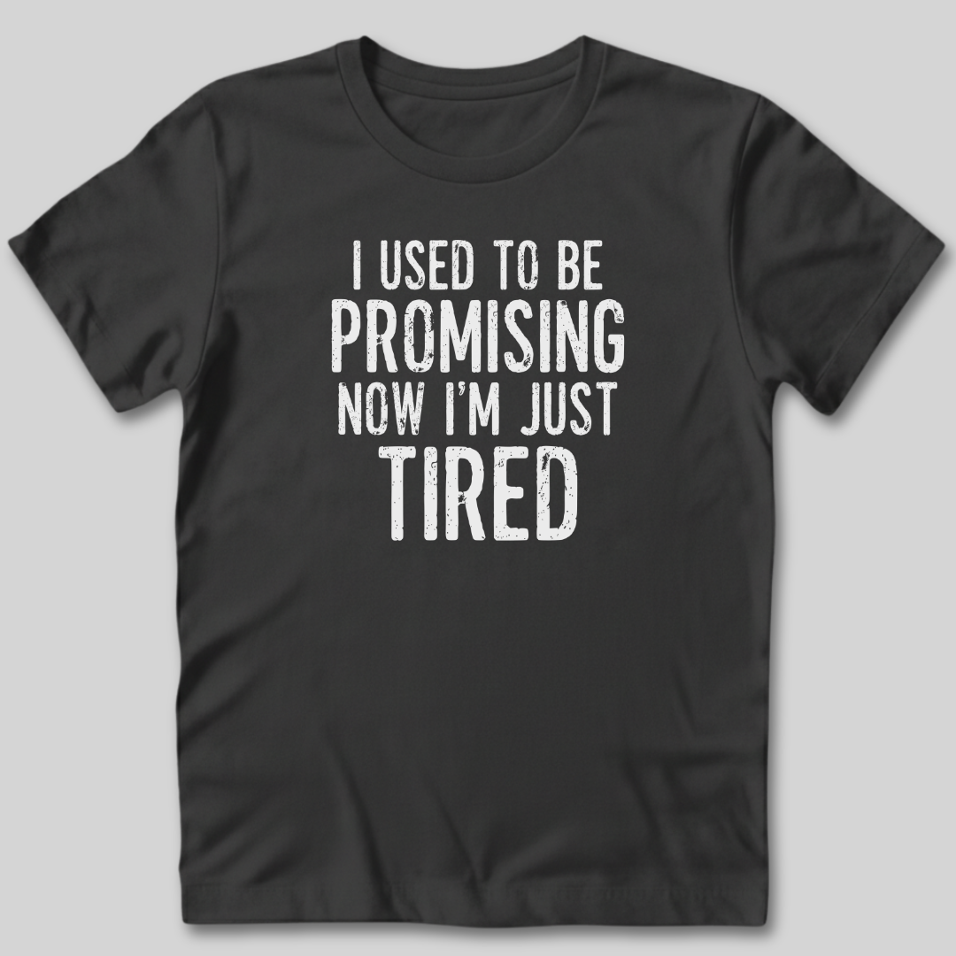 I Used To Be Promising Now I'm Tired T-Shirt