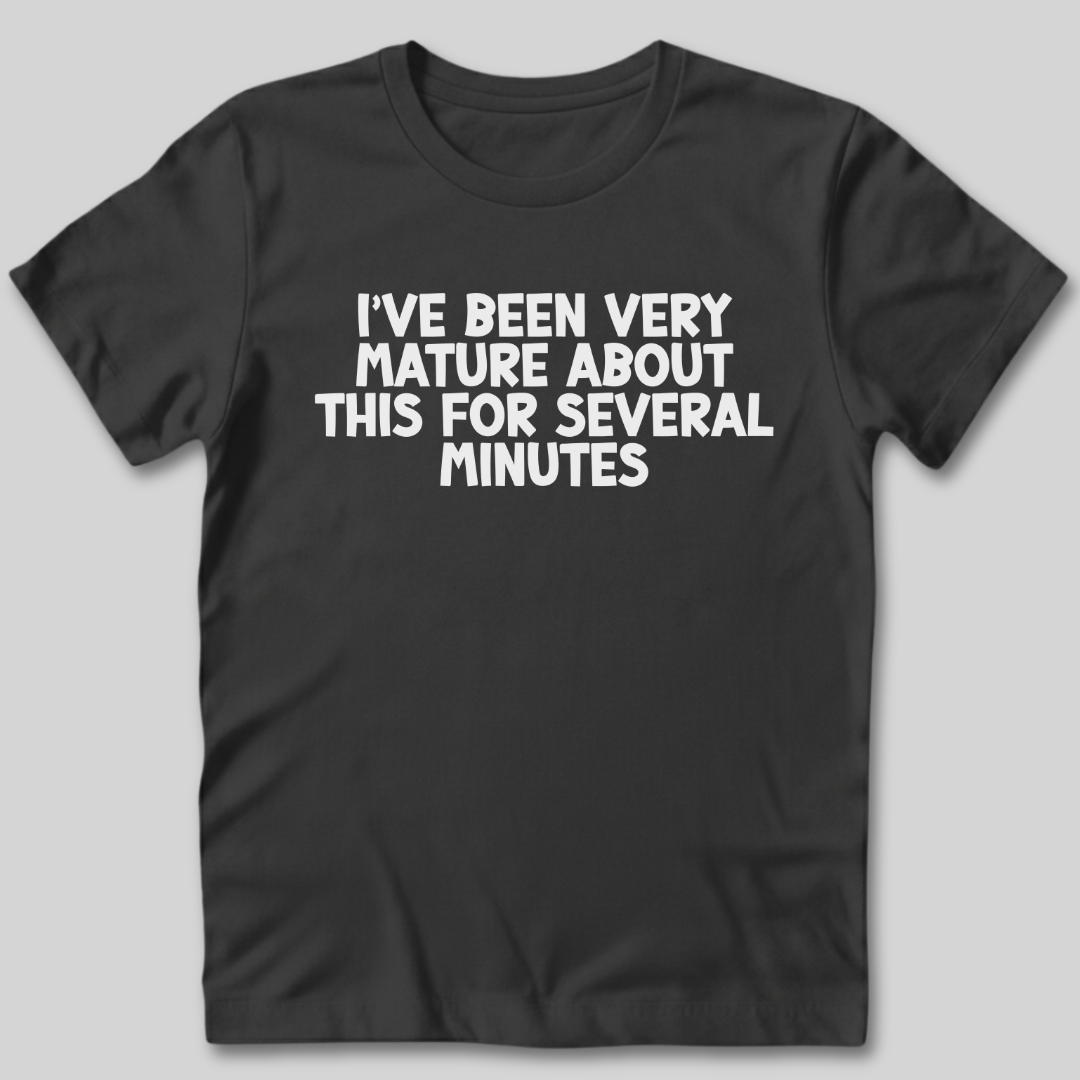 I've Been Very Mature T-Shirt