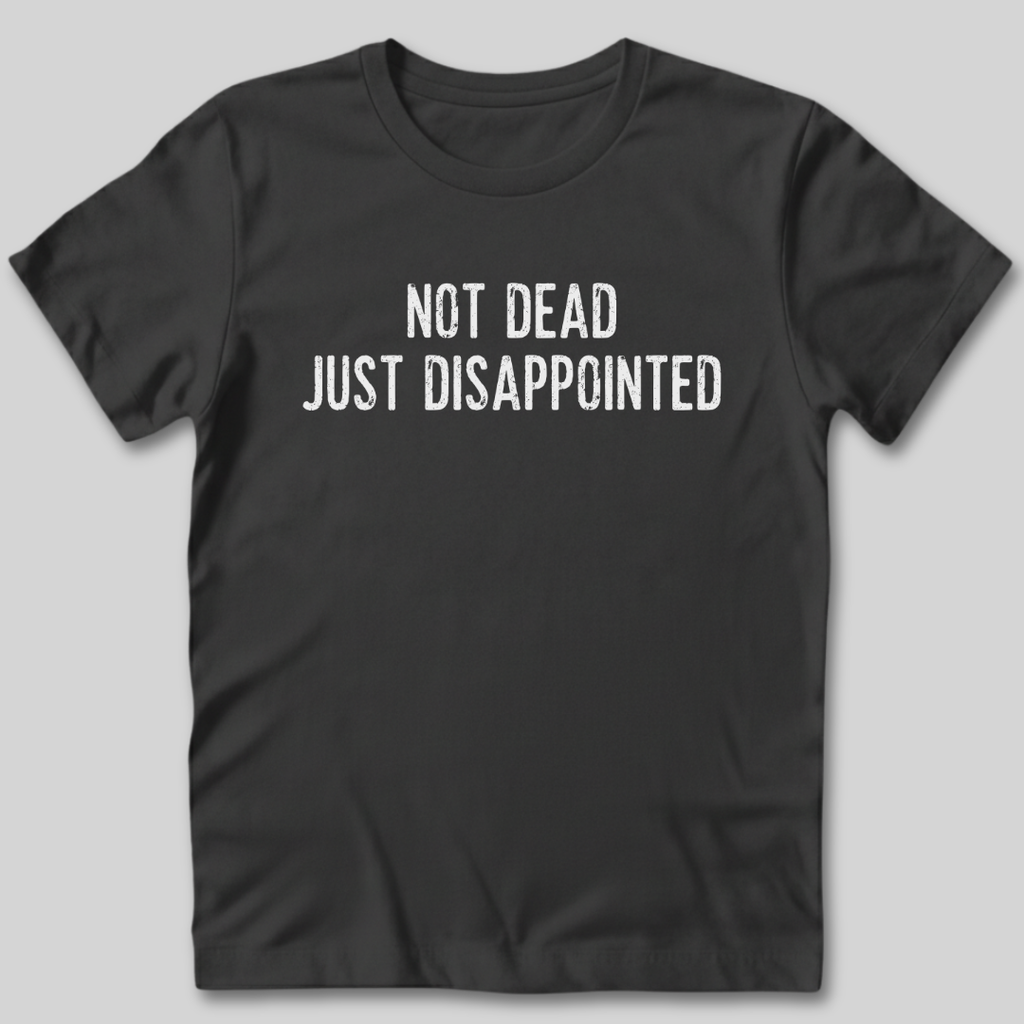 Not Dead Just Disappointed T-Shirt