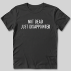 Not Dead Just Disappointed T-Shirt