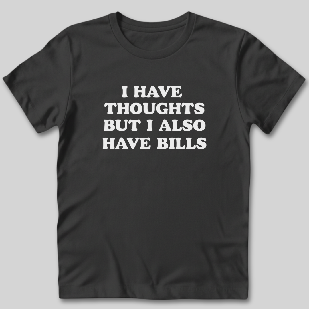 I Have Thoughts But I Also Have Bills T-Shirt