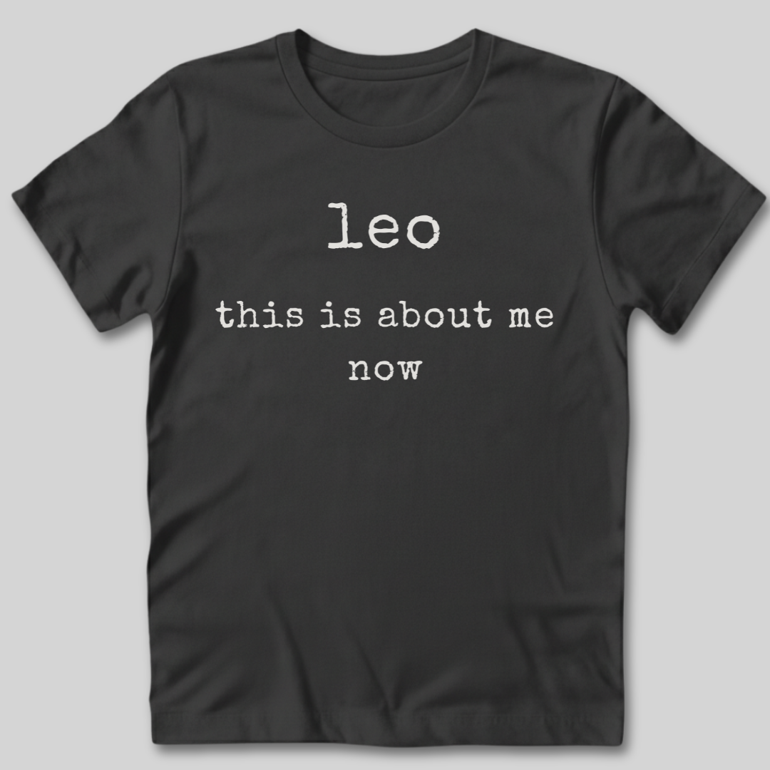 Leo This Is About Me Now T-Shirt