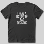 I Have a History of Bad Decisions T-Shirt