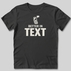 Better In Text T-Shirt