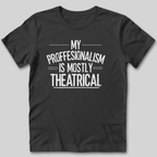 My Professionalism Is Mostly Theatrical T-Shirt