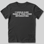 I Would Care More If This Were Interesting T-Shirt