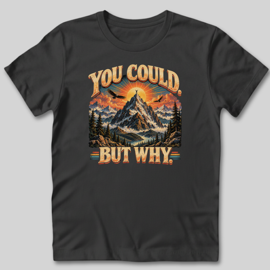 You Could But Why T-Shirt