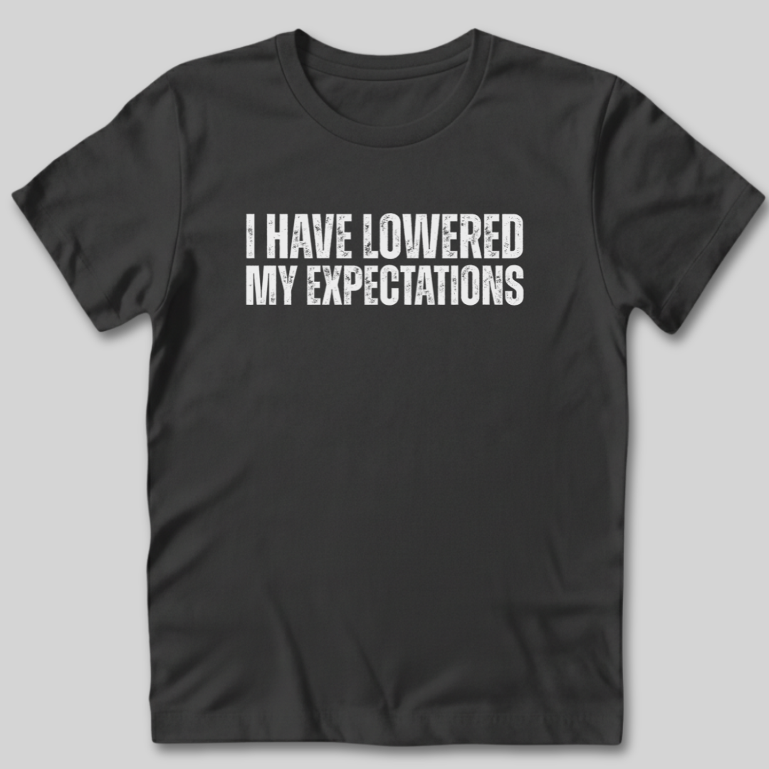 I Have Lowered My Expectations T-Shirt