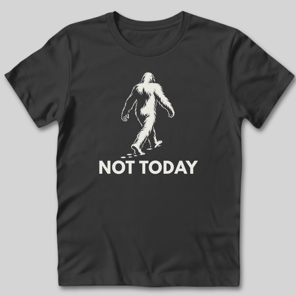Not Today Bigfoot T-Shirt