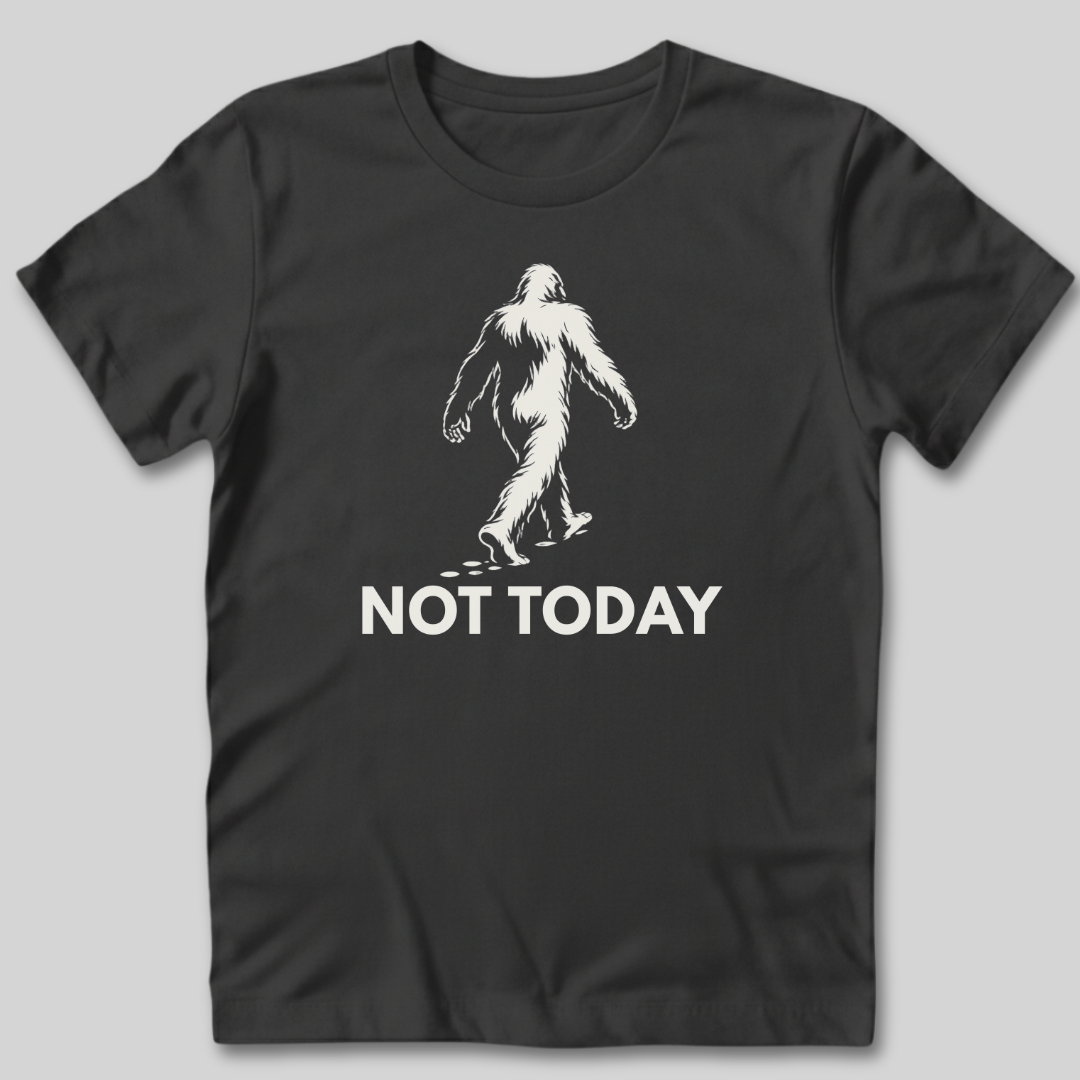 Not Today Bigfoot T-Shirt