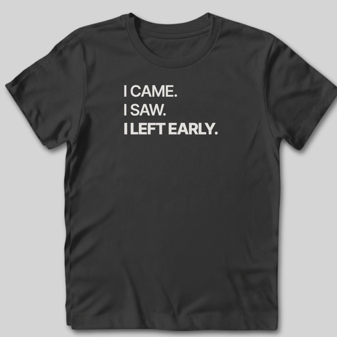 I Left Early T-Shirt