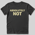 Absolutely Not T-Shirt