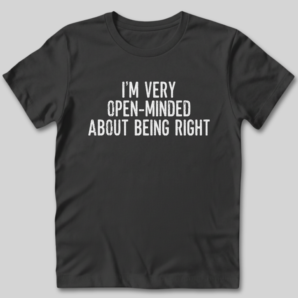I'm Very Open-Minded About Being Right T-Shirt
