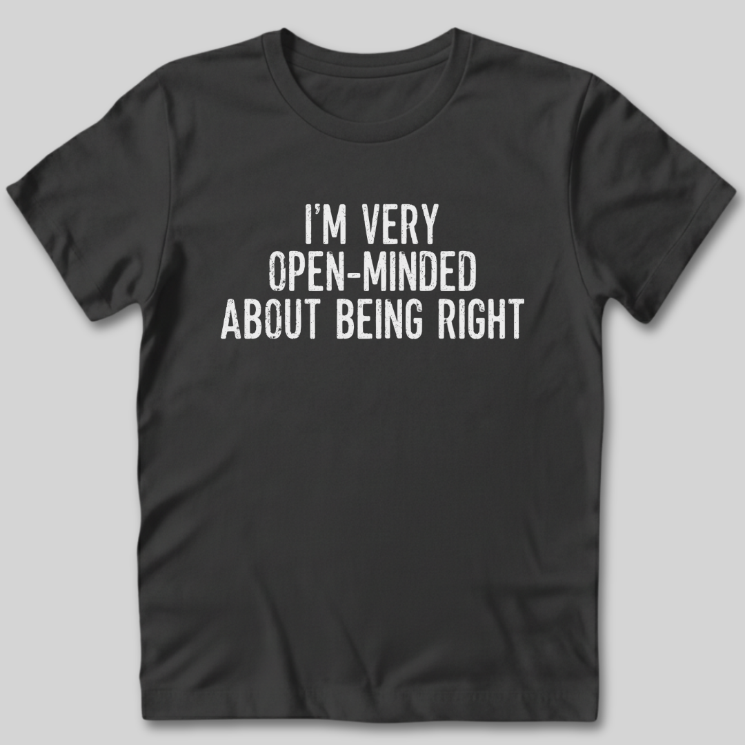I'm Very Open-Minded About Being Right T-Shirt