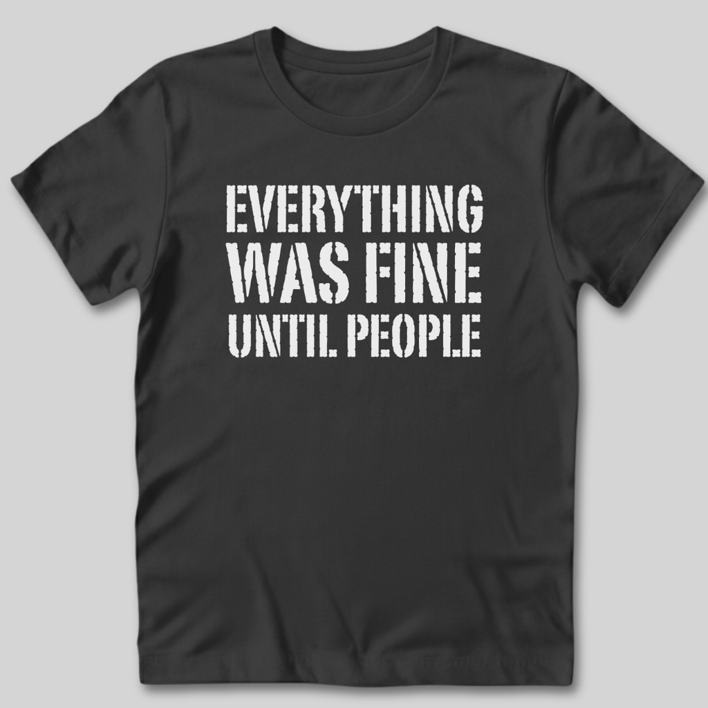 Everything Was Fine Before People T-Shirt