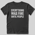 Everything Was Fine Before People T-Shirt