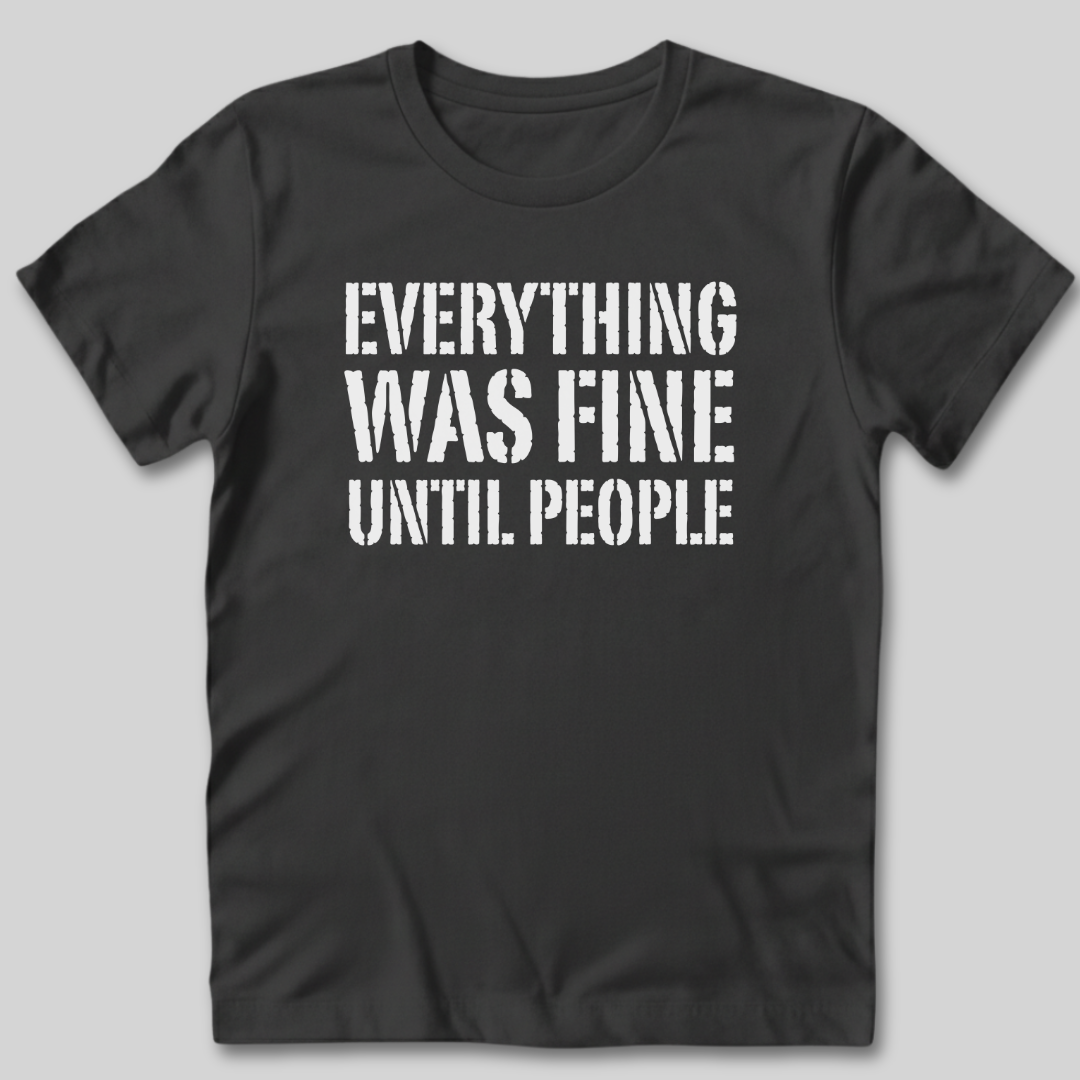 Everything Was Fine Before People T-Shirt
