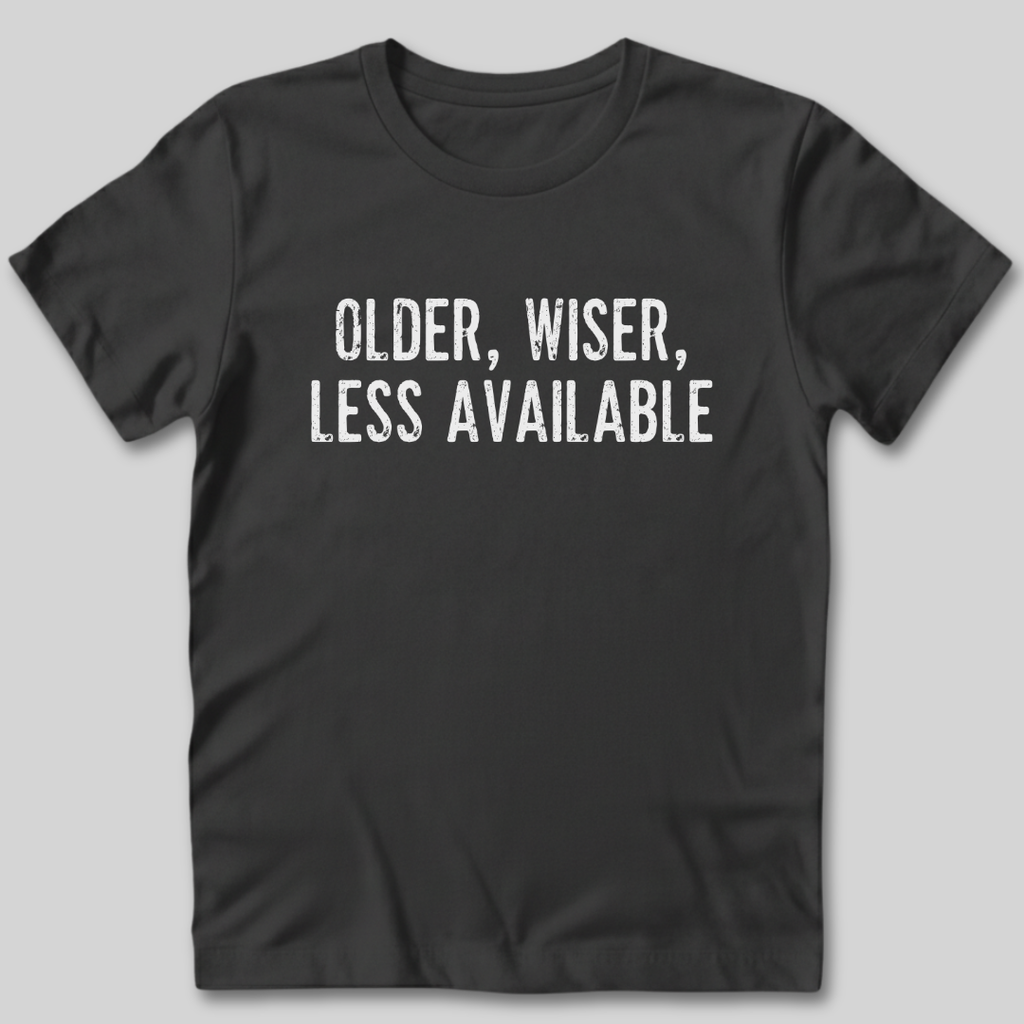 Older Wiser Less Available T-Shirt