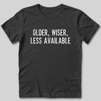 Older Wiser Less Available T-Shirt