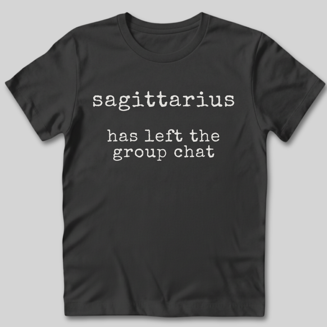 Sagittarius Has Left the Group Chat T-Shirt