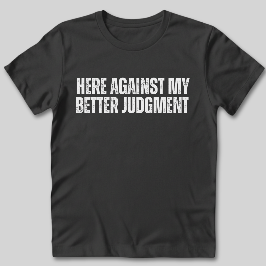 Against My Better Judgment T-Shirt