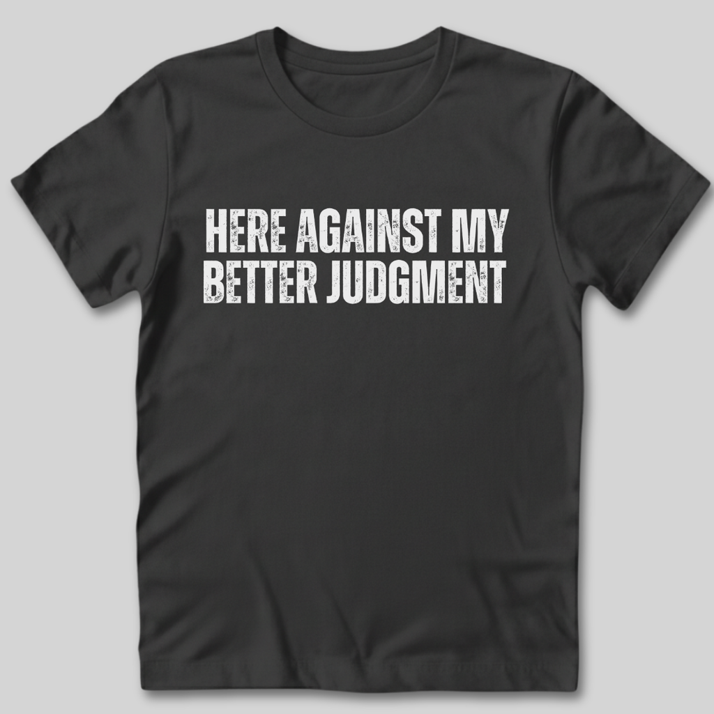 Against My Better Judgment T-Shirt
