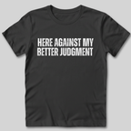 Against My Better Judgment T-Shirt