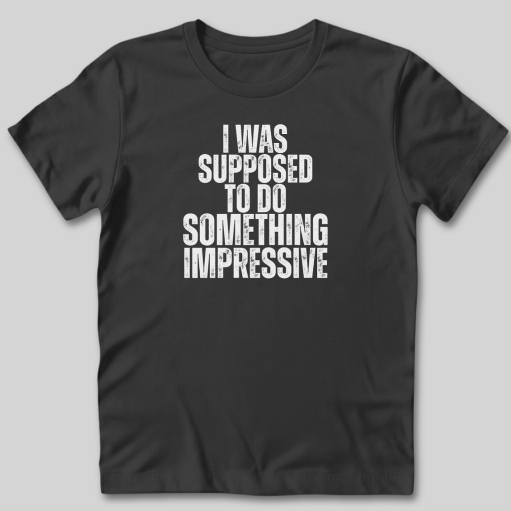 I Was Supposed to Do Something Impressive T-Shirt