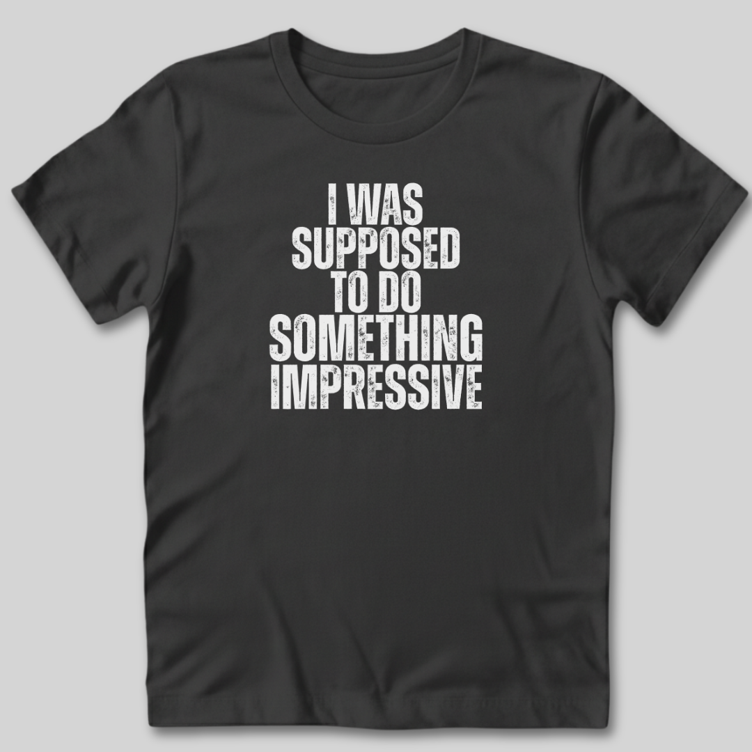 I Was Supposed to Do Something Impressive T-Shirt