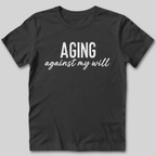 Aging Against My Will Shirt