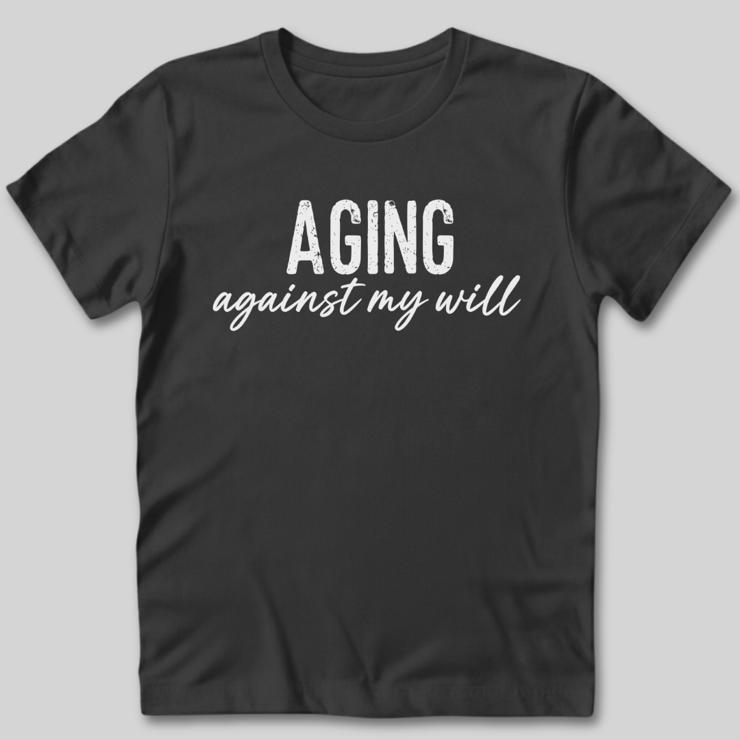Aging Against My Will Shirt