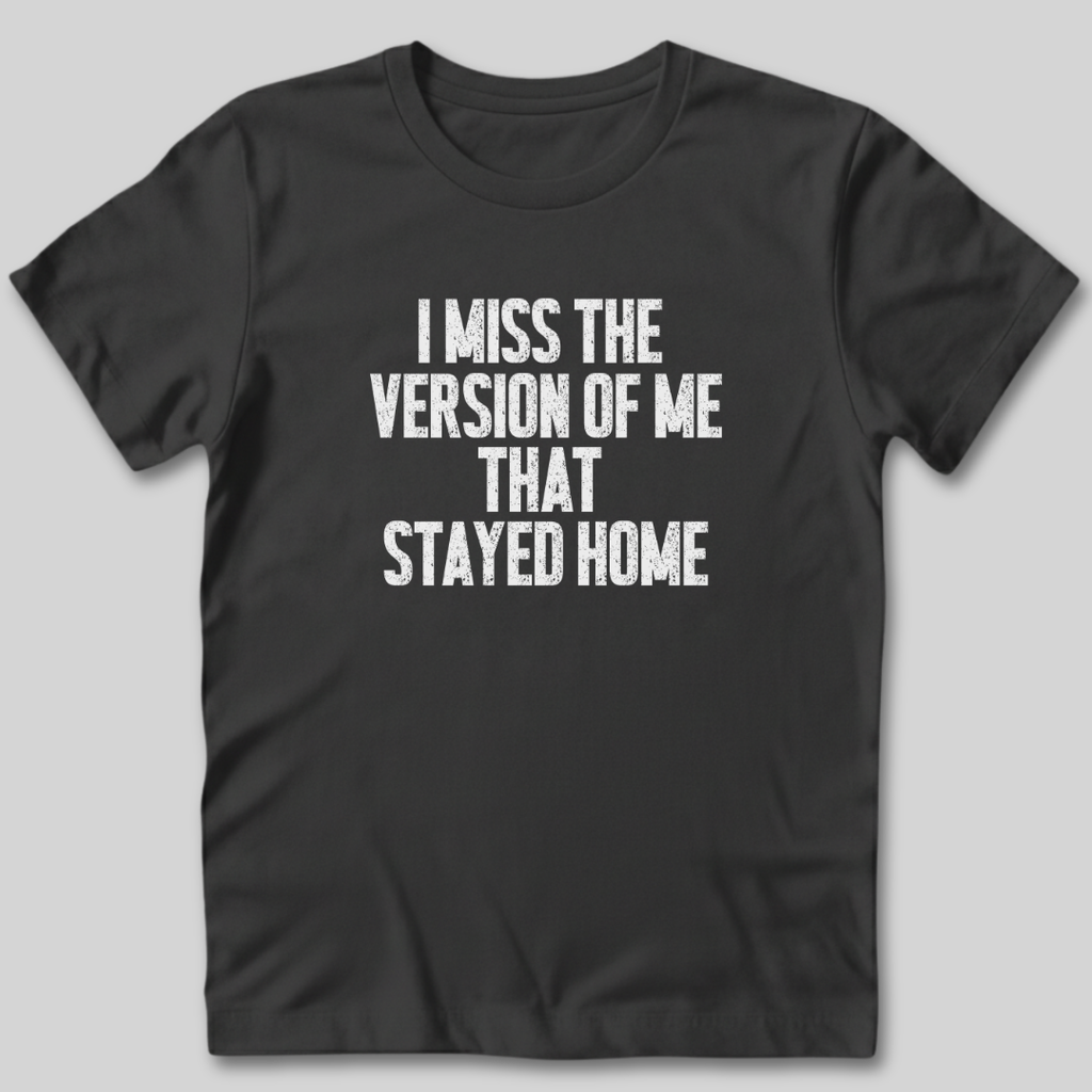 I Miss The Version of Me That Stayed Home T-Shirt