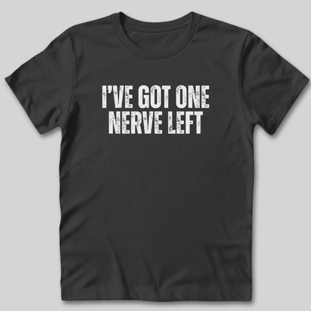 I've Got One Nerve Left T-Shirt
