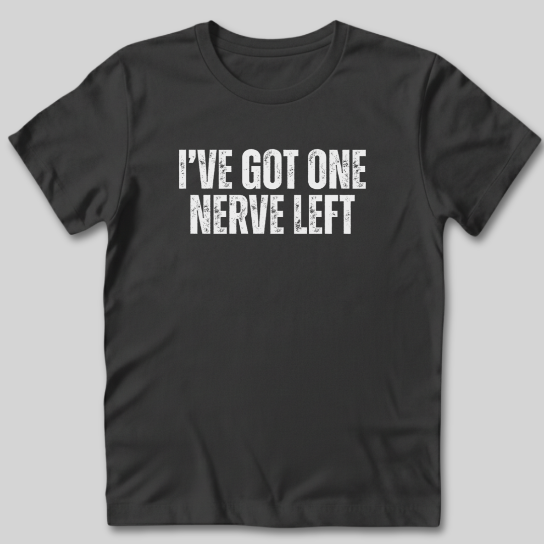 I've Got One Nerve Left T-Shirt