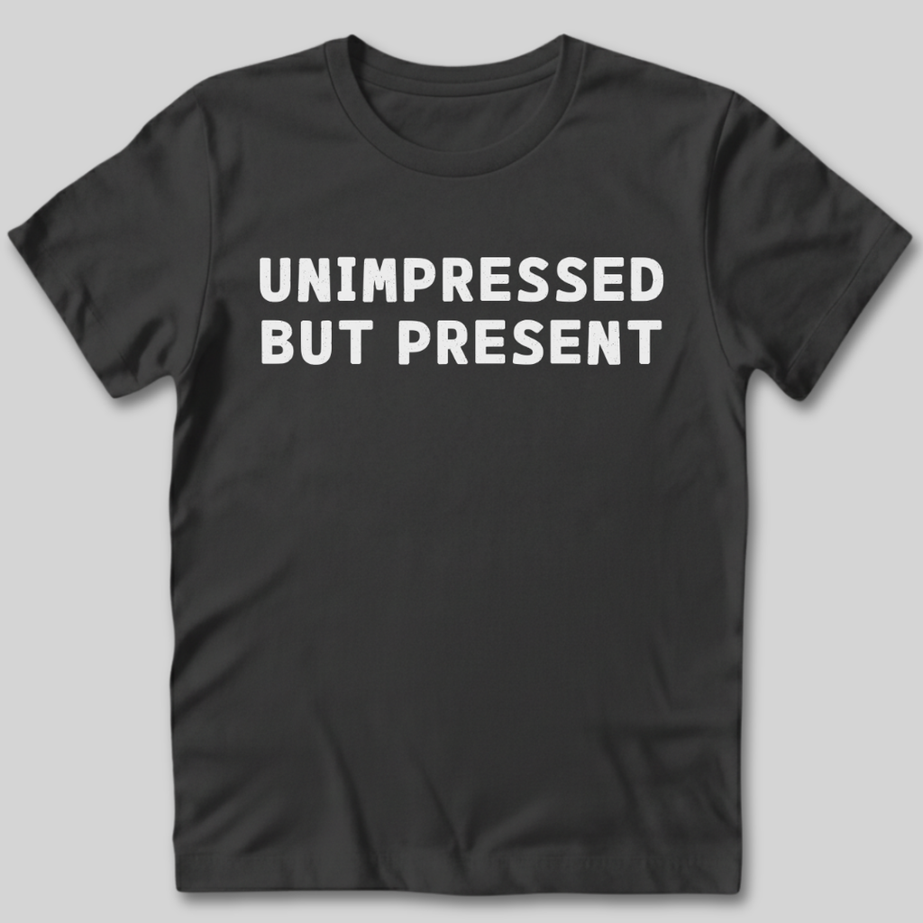 Unimpressed But Present T-Shirt